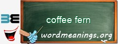 WordMeaning blackboard for coffee fern